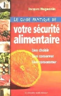 Le guide pratique de votre sécurité alimentaire - Jacques Huguenin