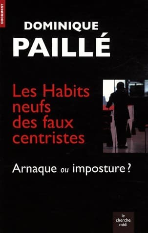 Les habits neufs des faux centristes : Arnaque ou imposture ? - Dominique Paillé